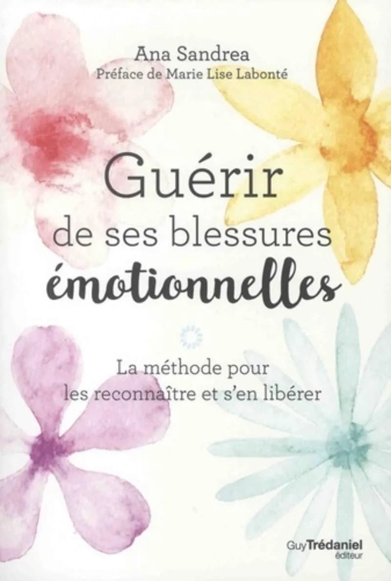 Guérir de ses blessures émotionnelles - La méthode pour les reconnaître et s'en libérer